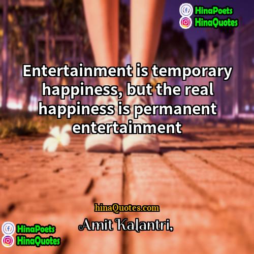 Amit Kalantri Quotes | Entertainment is temporary happiness, but the real